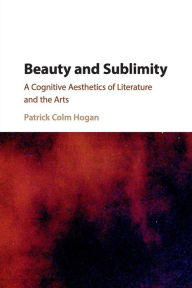 Title: Beauty and Sublimity: A Cognitive Aesthetics of Literature and the Arts, Author: Patrick Colm Hogan