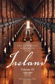 Title: The Cambridge History of Ireland: Volume 3, 1730-1880, Author: James Kelly