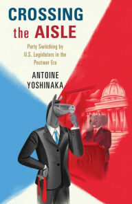 Title: Crossing the Aisle: Party Switching by US Legislators in the Postwar Era, Author: Antoine Yoshinaka