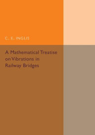 Title: A Mathematical Treatise on Vibrations in Railway Bridges, Author: C. E. Inglis