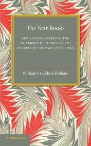 Title: The Year Books: Lectures Delivered in the University of London at the Request of the Faculty of Laws, Author: William Craddock Bolland