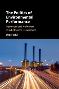 Title: The Politics of Environmental Performance: Institutions and Preferences in Industrialized Democracies, Author: Detlef Jahn