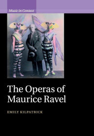 Title: The Operas of Maurice Ravel, Author: Emily Kilpatrick