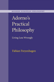 Title: Adorno's Practical Philosophy: Living Less Wrongly, Author: Fabian Freyenhagen