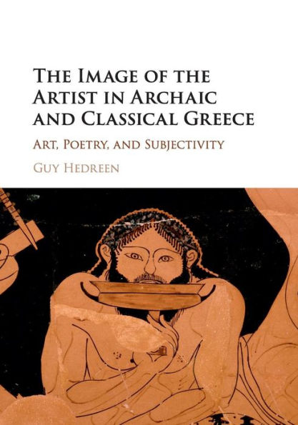 the Image of Artist Archaic and Classical Greece: Art, Poetry, Subjectivity