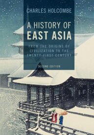 Title: A History of East Asia: From the Origins of Civilization to the Twenty-First Century / Edition 2, Author: Charles Holcombe