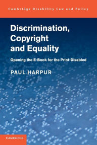 Title: Discrimination, Copyright and Equality: Opening the e-Book for the Print-Disabled, Author: Paul Harpur