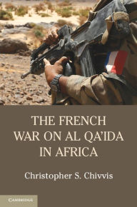 Title: The French War on Al Qa'ida in Africa, Author: Christopher S. Chivvis