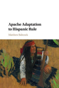 Title: Apache Adaptation to Hispanic Rule, Author: Matthew Babcock