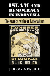 Title: Islam and Democracy in Indonesia: Tolerance without Liberalism, Author: Jeremy Menchik