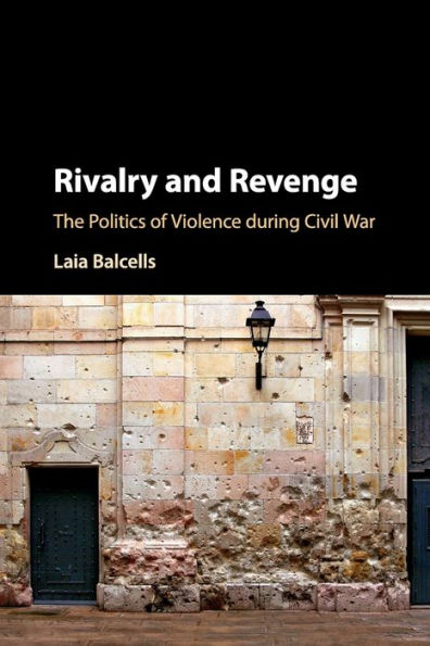Rivalry and Revenge: The Politics of Violence during Civil War
