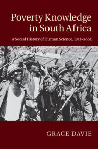 Title: Poverty Knowledge in South Africa: A Social History of Human Science, 1855-2005, Author: Grace Davie