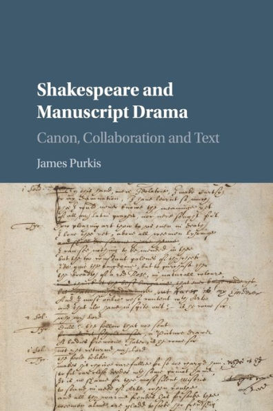 Shakespeare and Manuscript Drama: Canon, Collaboration and Text