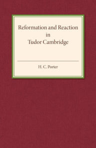 Title: Reformation and Reaction in Tudor Cambridge, Author: H. C. Porter