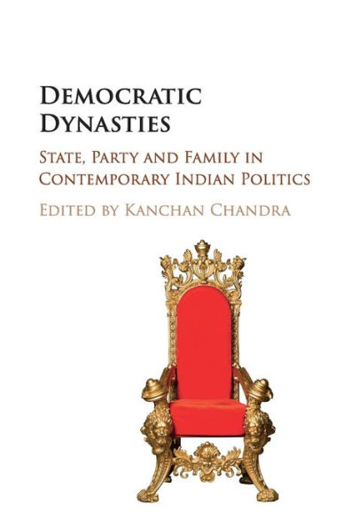 Democratic Dynasties: State, Party, and Family Contemporary Indian Politics