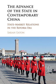 Title: The Advance of the State in Contemporary China: State-Market Relations in the Reform Era, Author: Sarah Eaton