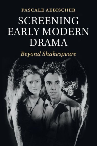 Screening Early Modern Drama: Beyond Shakespeare