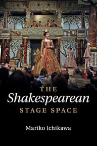 Title: The Shakespearean Stage Space, Author: Mariko Ichikawa