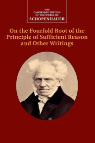 Title: Schopenhauer: On the Fourfold Root of the Principle of Sufficient Reason and Other Writings, Author: Arthur Schopenhauer