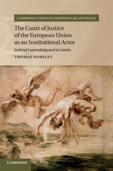 the Court of Justice European Union as an Institutional Actor: Judicial Lawmaking and its Limits
