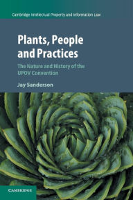 Title: Plants, People and Practices: The Nature and History of the UPOV Convention, Author: Jay Sanderson