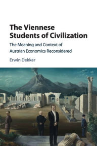 Title: The Viennese Students of Civilization: The Meaning and Context of Austrian Economics Reconsidered, Author: Erwin Dekker