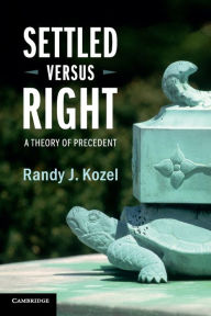 Title: Settled Versus Right: A Theory of Precedent, Author: Randy J. Kozel