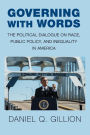 Governing with Words: The Political Dialogue on Race, Public Policy, and Inequality in America