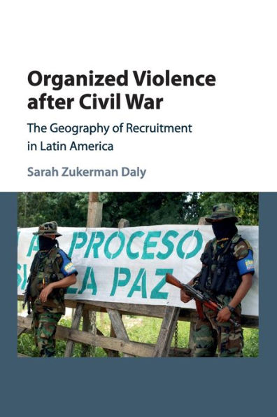 Organized Violence after Civil War: The Geography of Recruitment Latin America