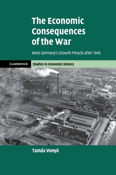 The Economic Consequences of the War: West Germany's Growth Miracle after 1945