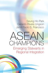 Title: ASEAN Champions: Emerging Stalwarts in Regional Integration, Author: Seung Ho Park