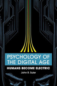 Title: Psychology of the Digital Age: Humans Become Electric, Author: John R. Suler