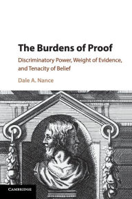 Title: The Burdens of Proof: Discriminatory Power, Weight of Evidence, and Tenacity of Belief, Author: Dale A. Nance