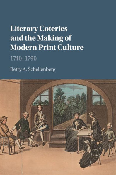 Literary Coteries and the Making of Modern Print Culture: 1740-1790