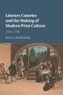 Literary Coteries and the Making of Modern Print Culture: 1740-1790