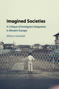 Title: Imagined Societies: A Critique of Immigrant Integration in Western Europe, Author: Willem Schinkel