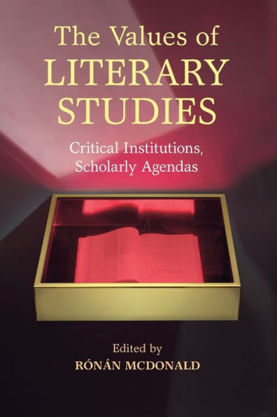 The Values of Literary Studies: Critical Institutions, Scholarly Agendas