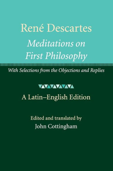 René Descartes: Meditations on First Philosophy: With Selections from the Objections and Replies