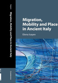 Title: Migration, Mobility and Place in Ancient Italy, Author: Elena Isayev