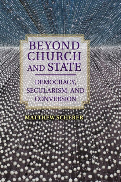 Beyond Church and State: Democracy, Secularism, Conversion