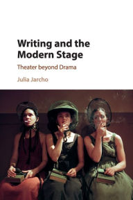 Title: Writing and the Modern Stage: Theater beyond Drama, Author: Julia Jarcho