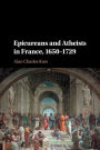 Epicureans and Atheists in France, 1650-1729