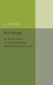 Title: Plant Biology: An Outline of the Principles Underlying Plant Activity and Structure, Author: H. Godwin