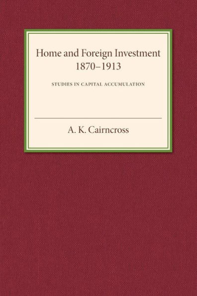 Home and Foreign Investment, 1870-1913: Studies in Capital Accumulation