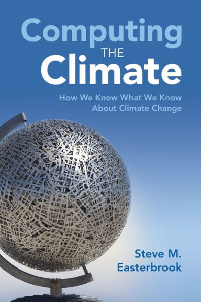 Computing the Climate: How We Know What About Climate Change