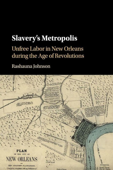 Slavery's Metropolis: Unfree Labor in New Orleans during the Age of Revolutions