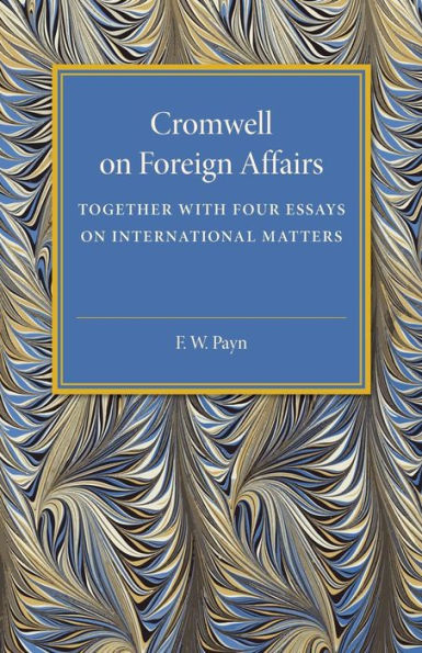 Cromwell on Foreign Affairs: Together with Four Essays on International Matters