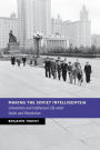 Making the Soviet Intelligentsia: Universities and Intellectual Life under Stalin and Khrushchev