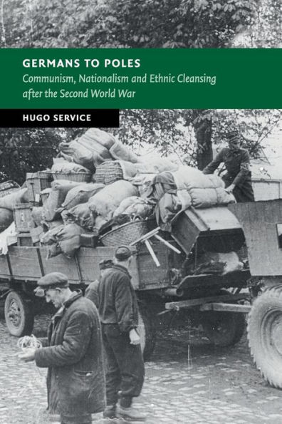 Germans to Poles: Communism, Nationalism and Ethnic Cleansing after the Second World War