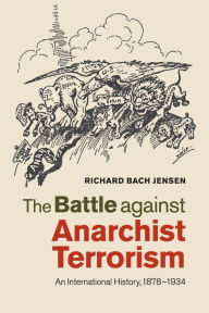 Title: The Battle against Anarchist Terrorism: An International History, 1878-1934, Author: Richard Bach Jensen